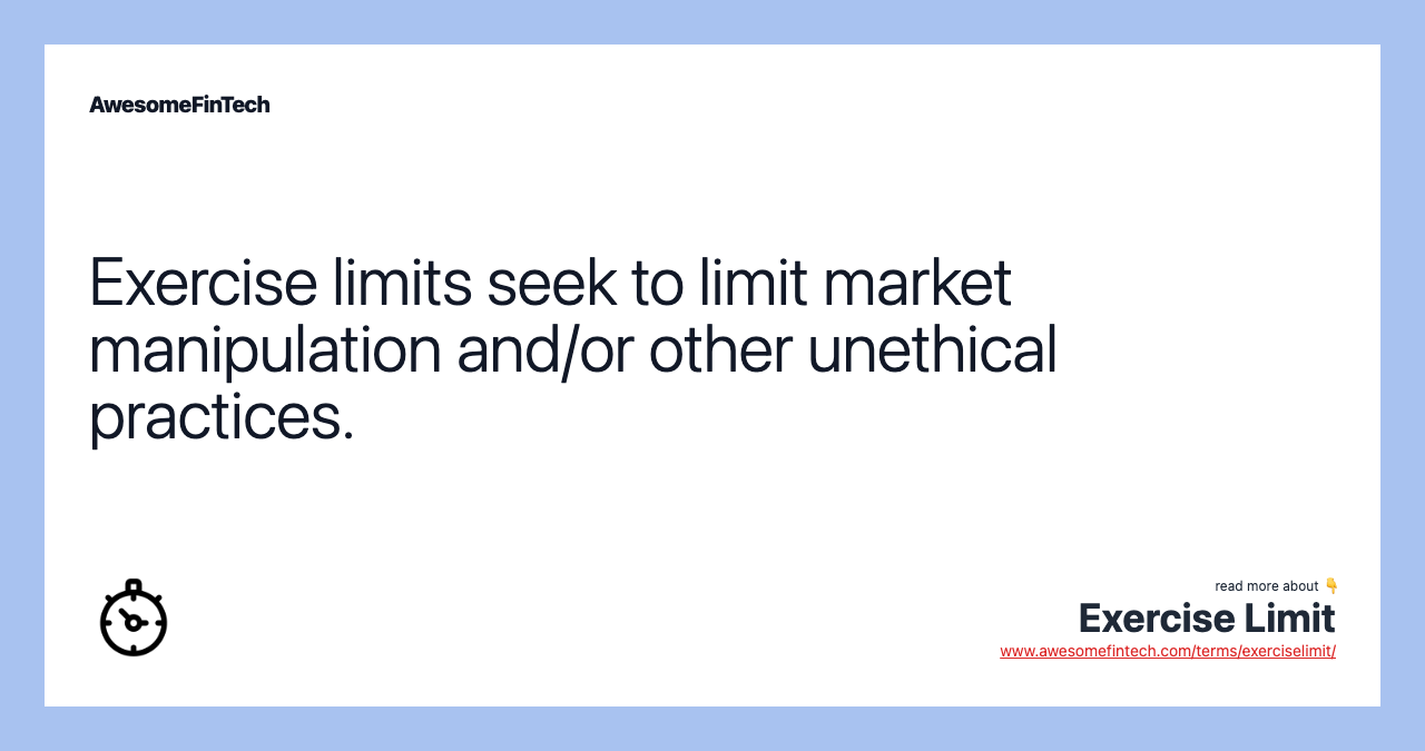 Exercise limits seek to limit market manipulation and/or other unethical practices.