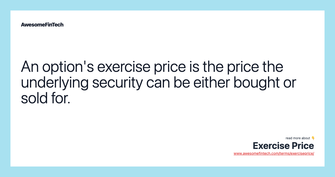 An option's exercise price is the price the underlying security can be either bought or sold for.