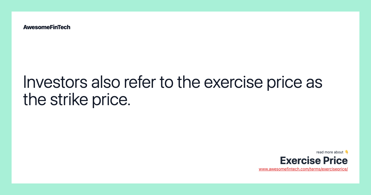 Investors also refer to the exercise price as the strike price.