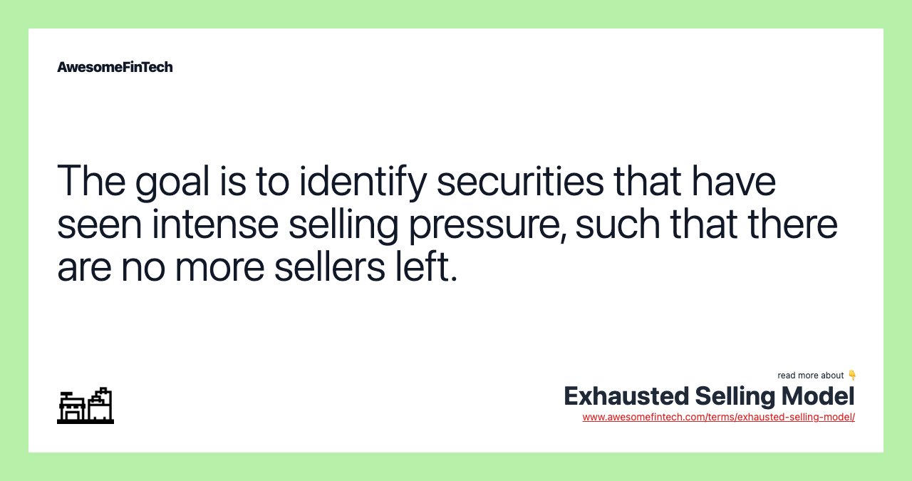 The goal is to identify securities that have seen intense selling pressure, such that there are no more sellers left.