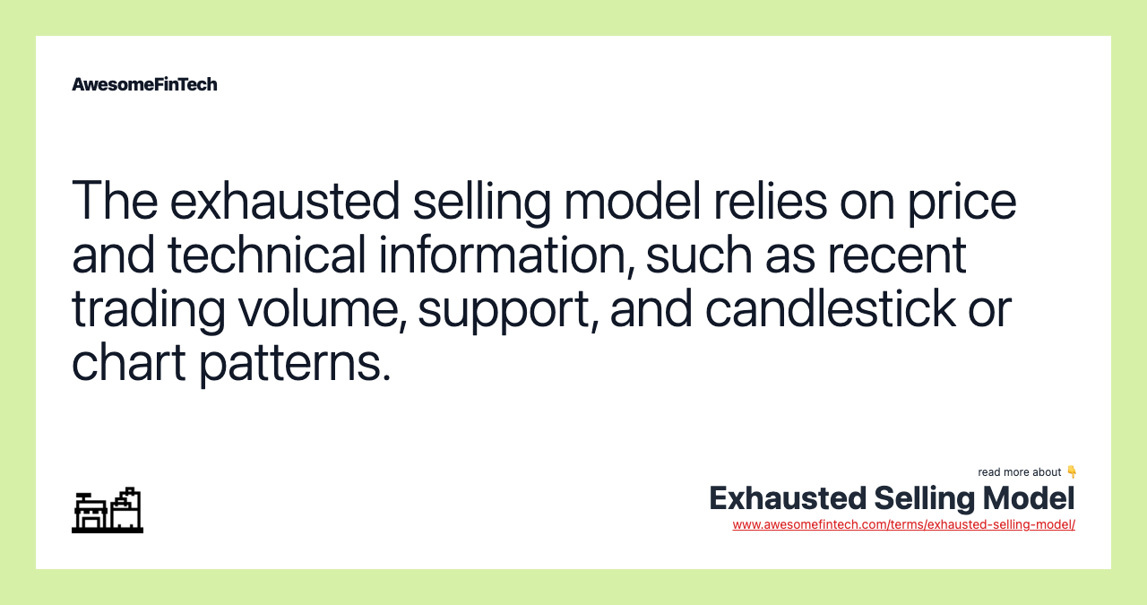 The exhausted selling model relies on price and technical information, such as recent trading volume, support, and candlestick or chart patterns.