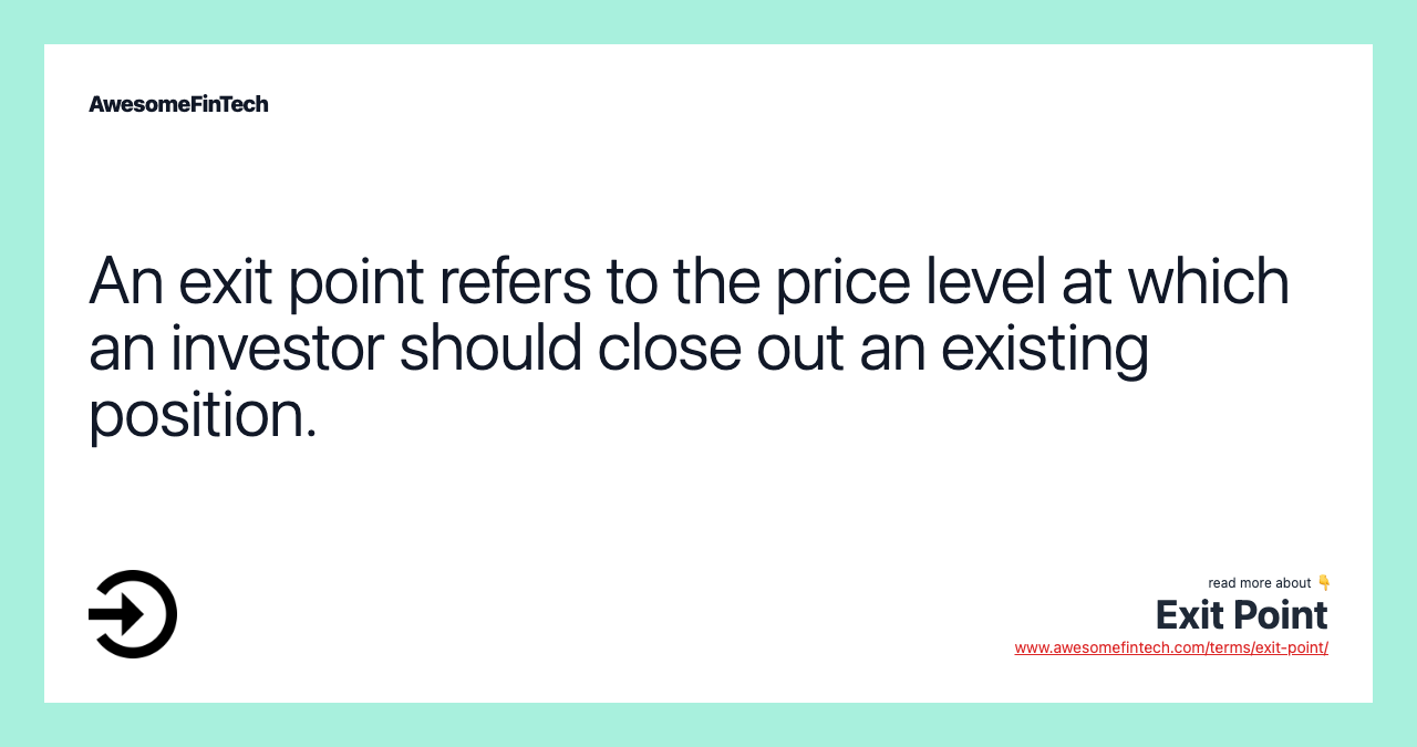 An exit point refers to the price level at which an investor should close out an existing position.