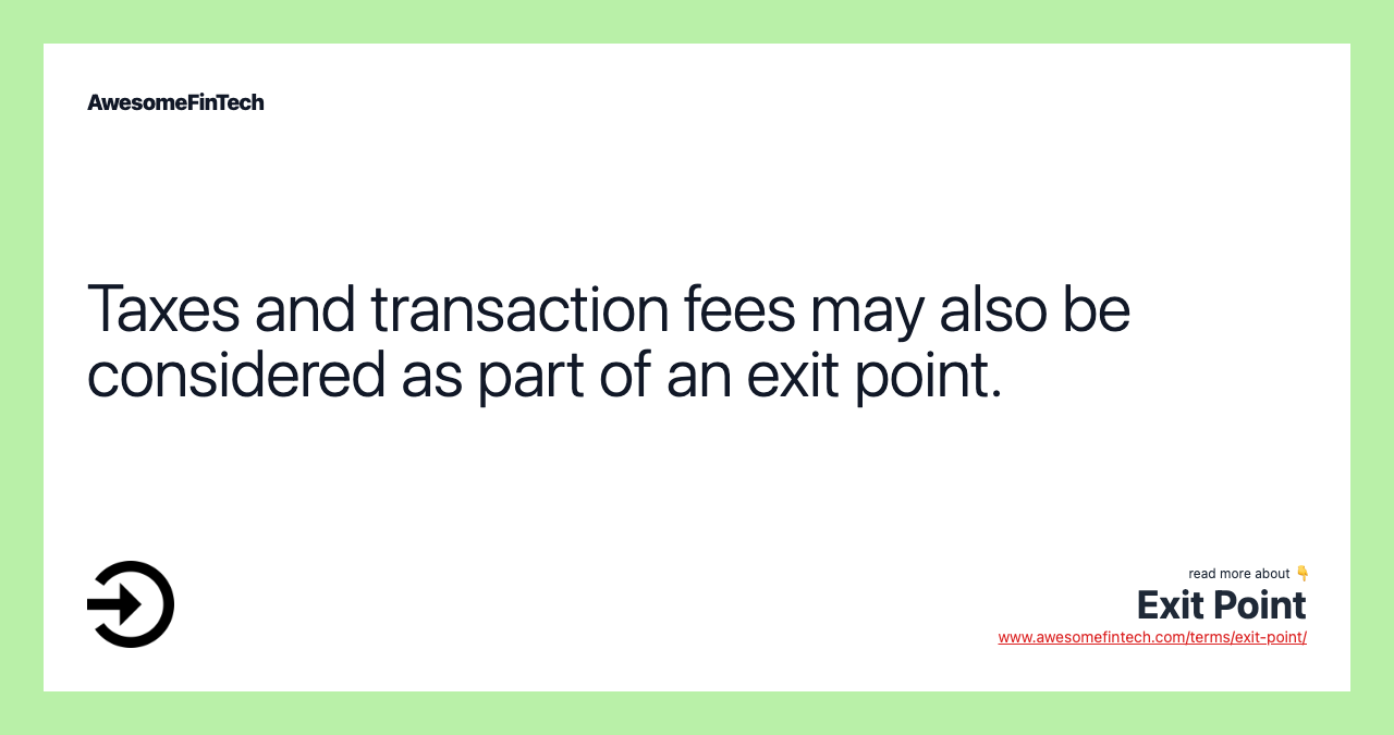 Taxes and transaction fees may also be considered as part of an exit point.