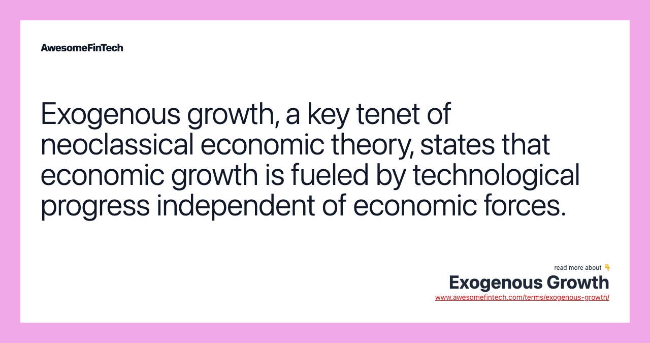 Exogenous growth, a key tenet of neoclassical economic theory, states that economic growth is fueled by technological progress independent of economic forces.