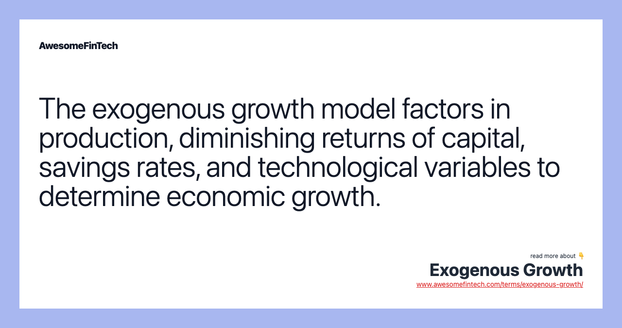 The exogenous growth model factors in production, diminishing returns of capital, savings rates, and technological variables to determine economic growth.