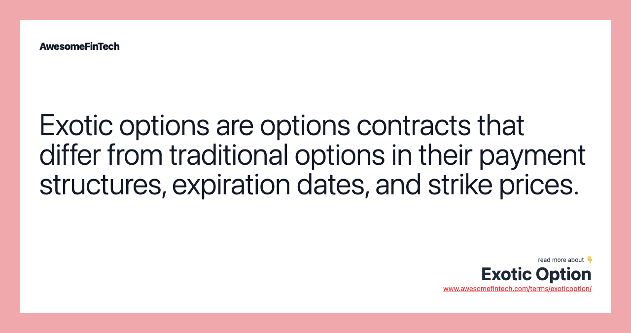 Exotic options are options contracts that differ from traditional options in their payment structures, expiration dates, and strike prices.