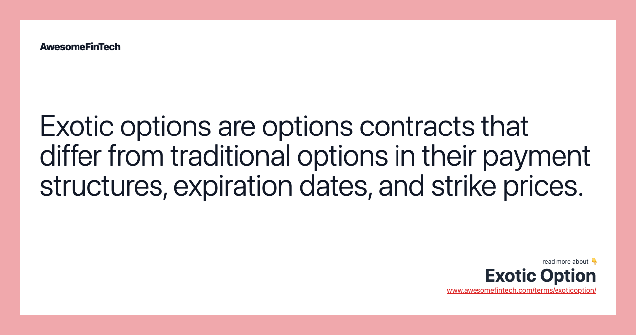 Exotic options are options contracts that differ from traditional options in their payment structures, expiration dates, and strike prices.