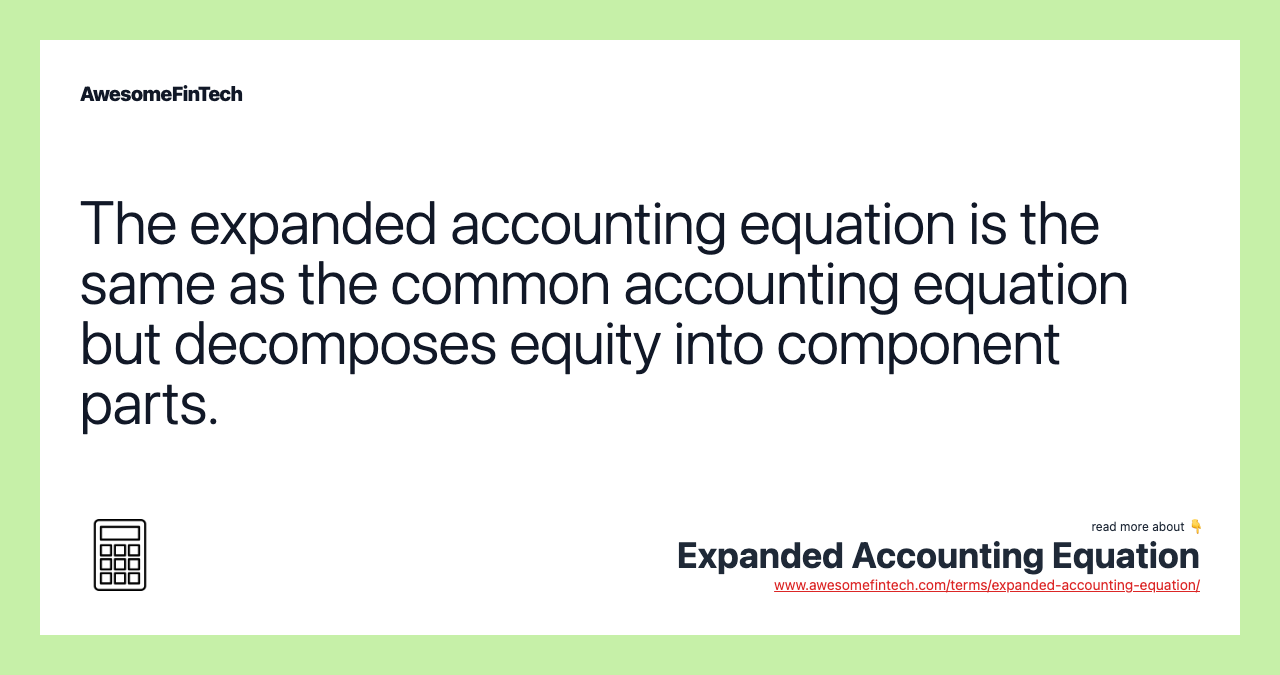 The expanded accounting equation is the same as the common accounting equation but decomposes equity into component parts.