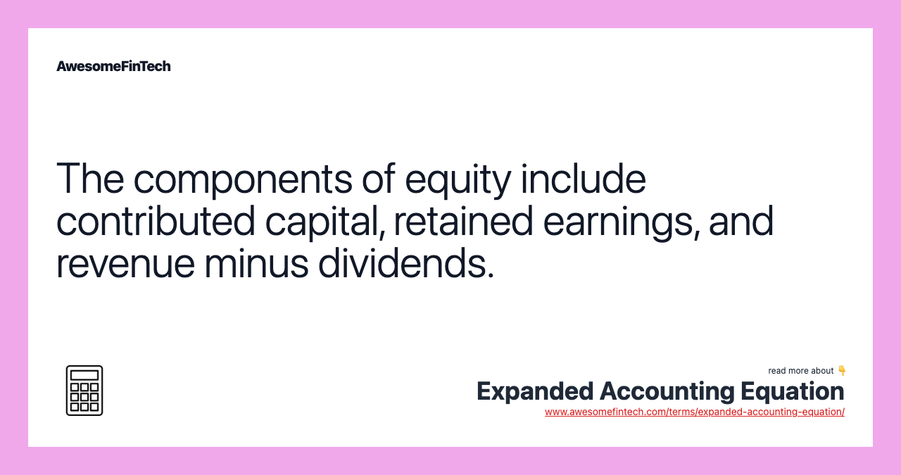 The components of equity include contributed capital, retained earnings, and revenue minus dividends.