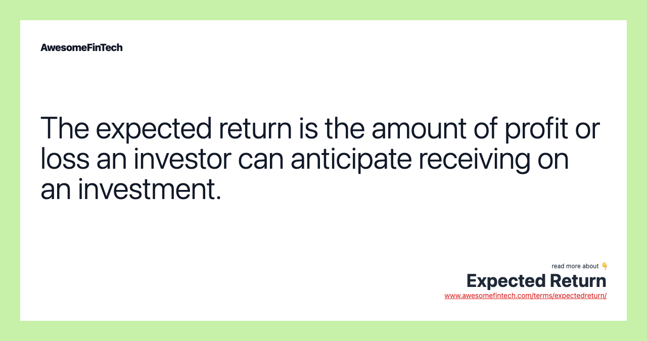 The expected return is the amount of profit or loss an investor can anticipate receiving on an investment.