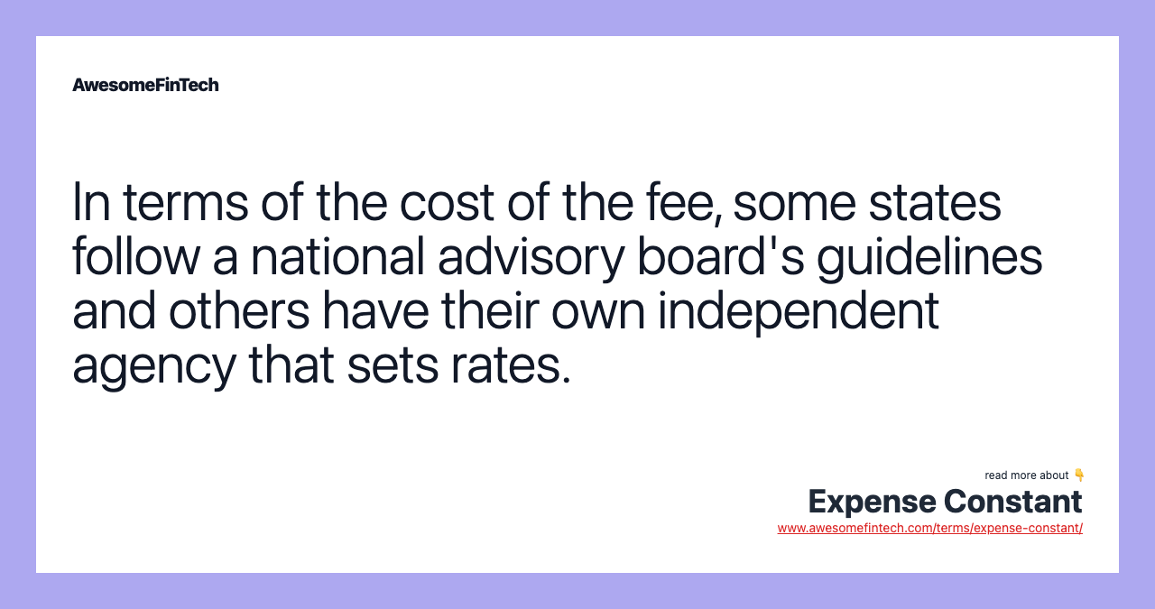 In terms of the cost of the fee, some states follow a national advisory board's guidelines and others have their own independent agency that sets rates.