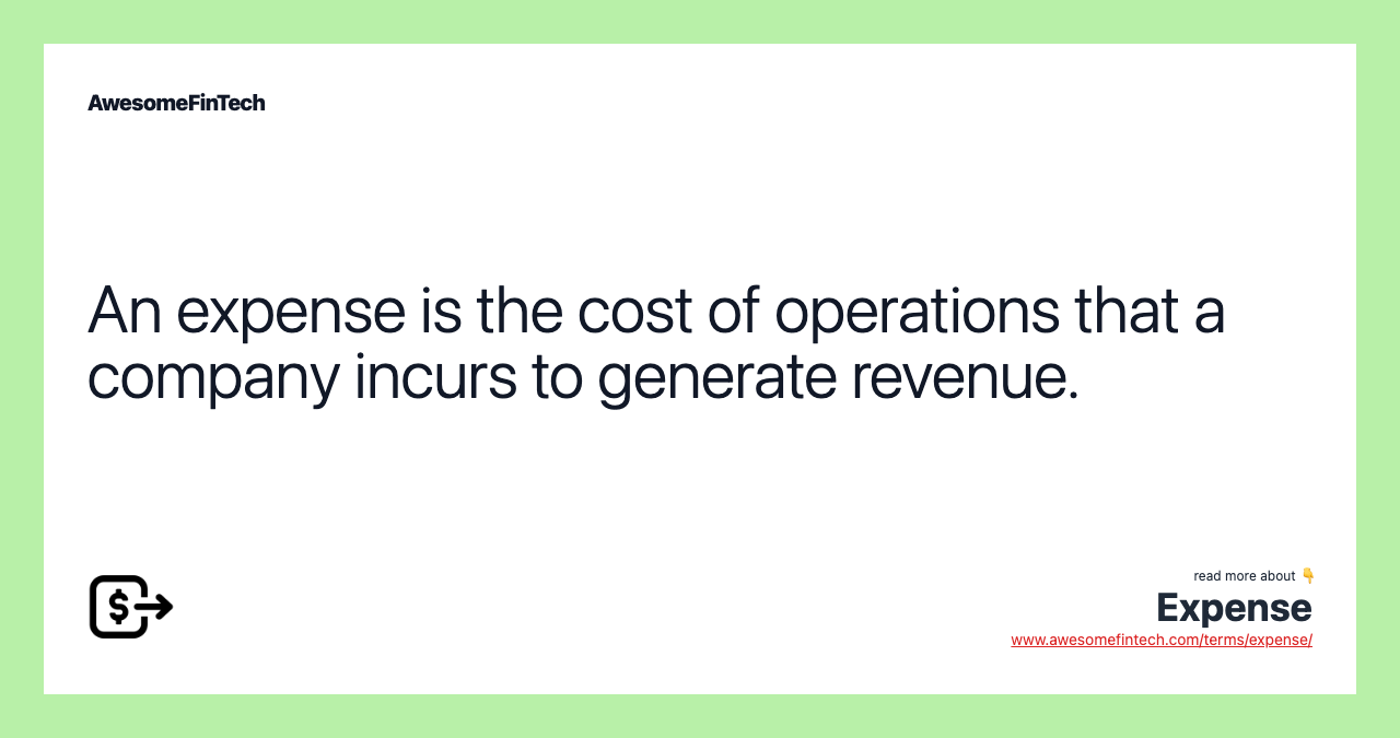 An expense is the cost of operations that a company incurs to generate revenue.