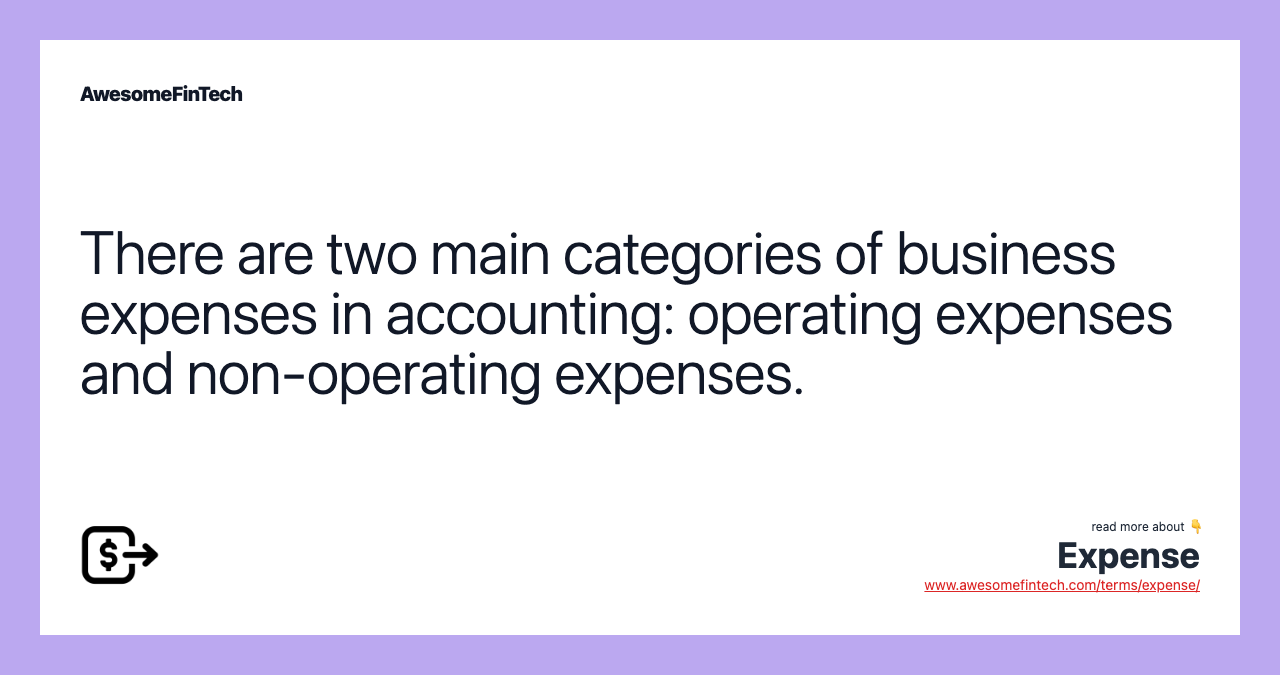 There are two main categories of business expenses in accounting: operating expenses and non-operating expenses.
