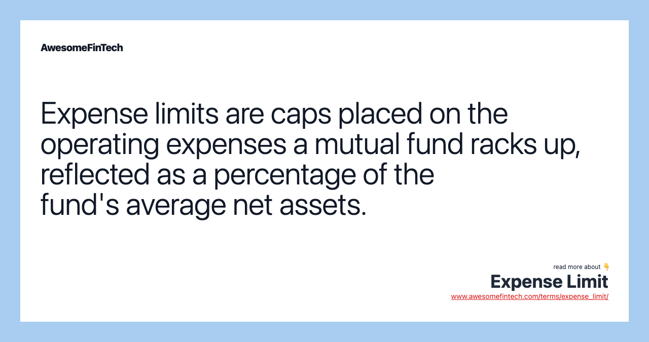 Expense limits are caps placed on the operating expenses a mutual fund racks up, reflected as a percentage of the fund's average net assets.