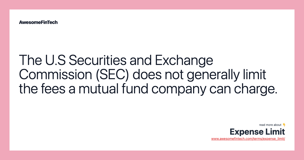 The U.S Securities and Exchange Commission (SEC) does not generally limit the fees a mutual fund company can charge.