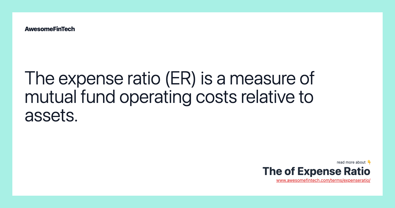 The expense ratio (ER) is a measure of mutual fund operating costs relative to assets.
