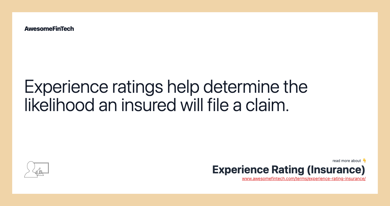 Experience ratings help determine the likelihood an insured will file a claim.