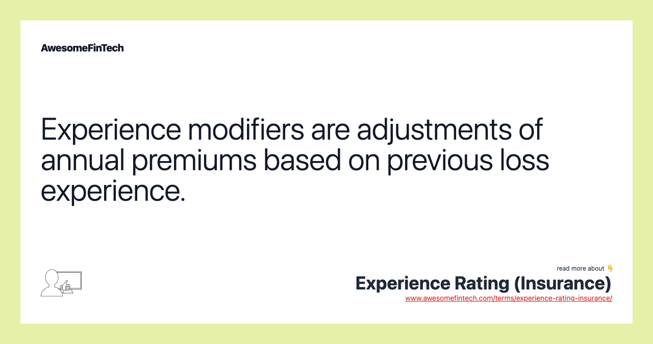 Experience modifiers are adjustments of annual premiums based on previous loss experience.