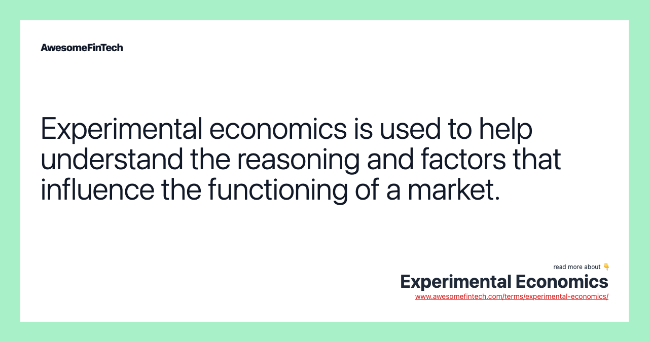 Experimental economics is used to help understand the reasoning and factors that influence the functioning of a market.