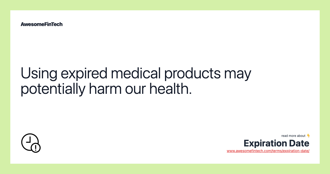 Using expired medical products may potentially harm our health.