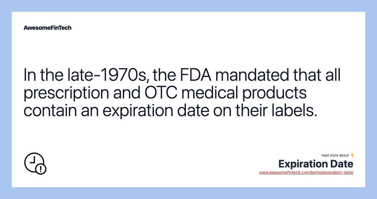 In the late-1970s, the FDA mandated that all prescription and OTC medical products contain an expiration date on their labels.
