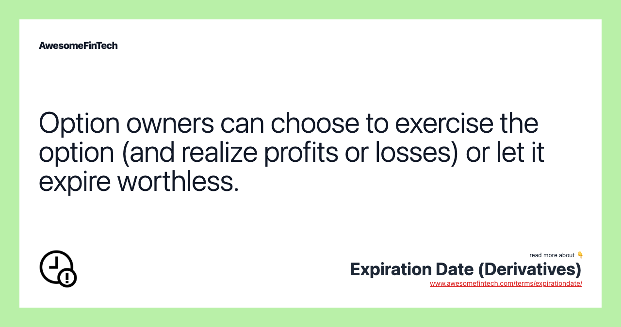 Option owners can choose to exercise the option (and realize profits or losses) or let it expire worthless.
