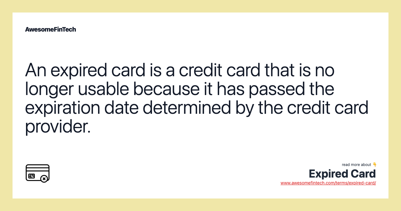 An expired card is a credit card that is no longer usable because it has passed the expiration date determined by the credit card provider.