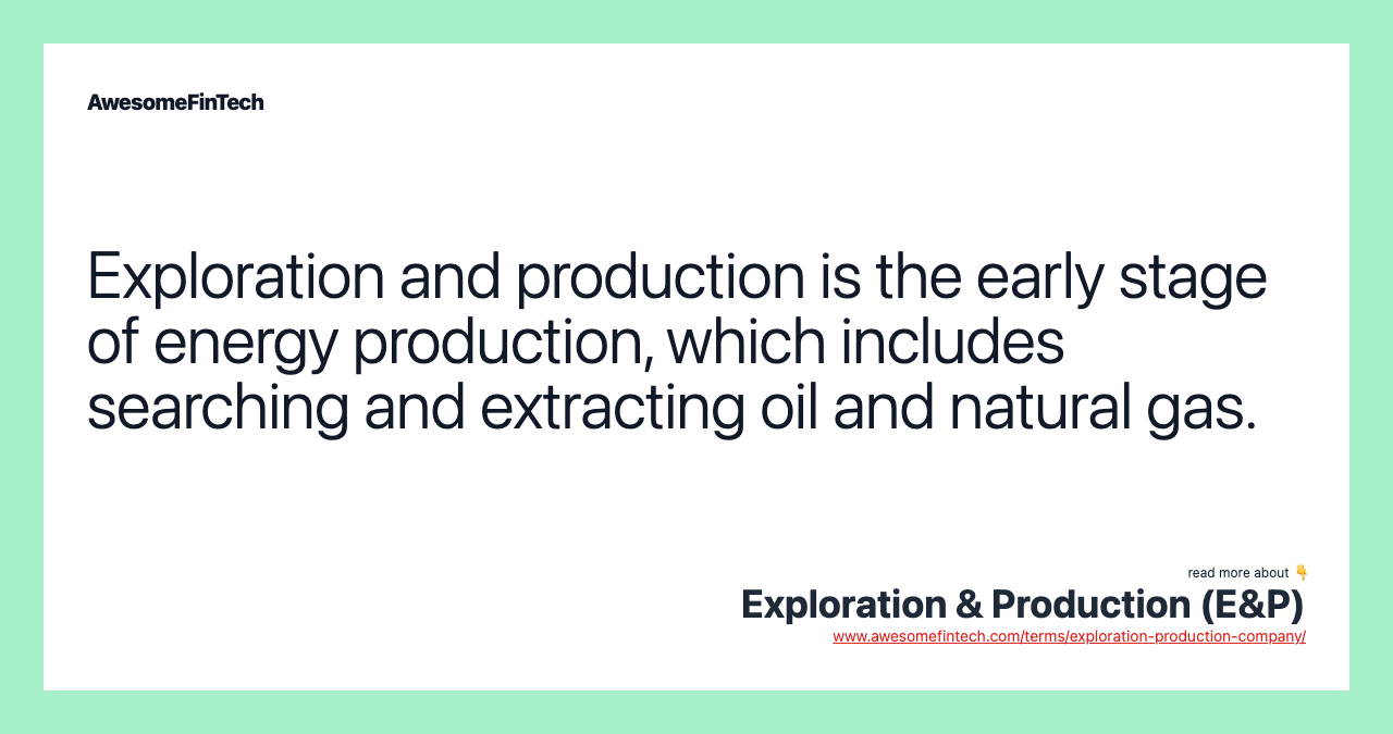 Exploration and production is the early stage of energy production, which includes searching and extracting oil and natural gas.