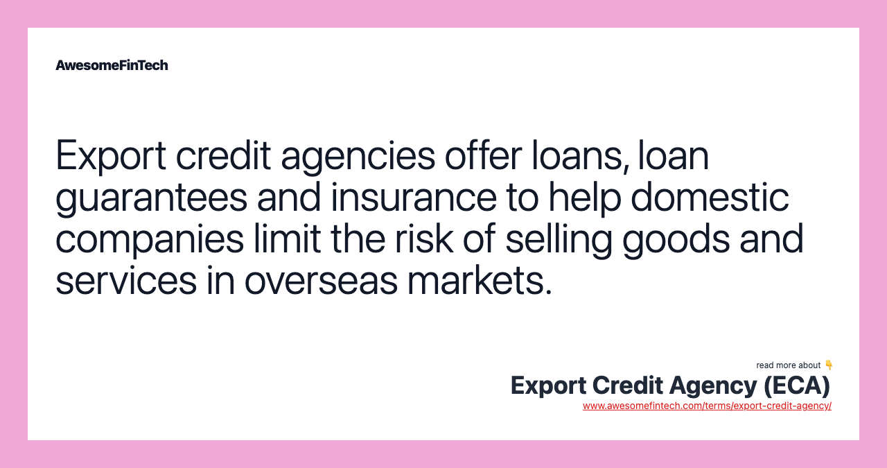 Export credit agencies offer loans, loan guarantees and insurance to help domestic companies limit the risk of selling goods and services in overseas markets.