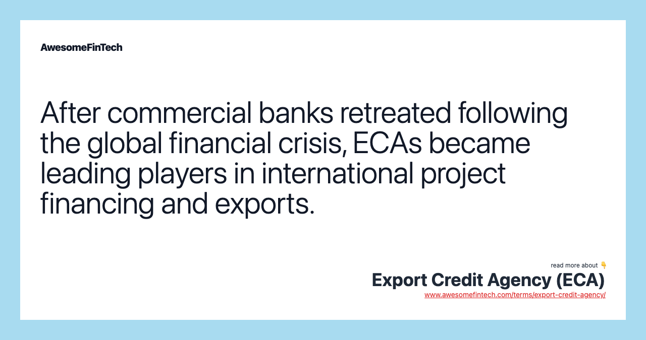 After commercial banks retreated following the global financial crisis, ECAs became leading players in international project financing and exports.