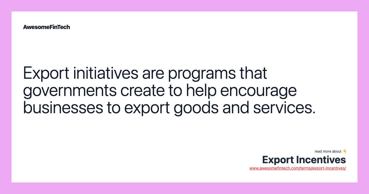 Export initiatives are programs that governments create to help encourage businesses to export goods and services.