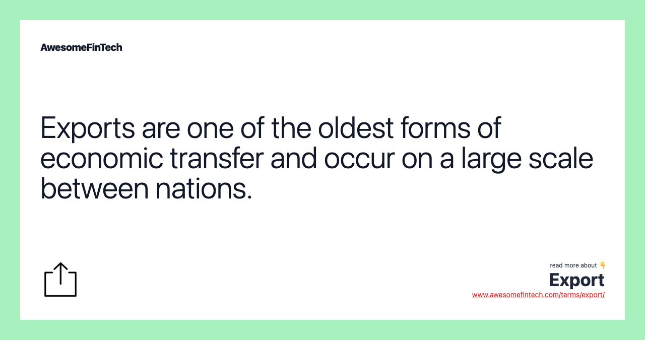 Exports are one of the oldest forms of economic transfer and occur on a large scale between nations.