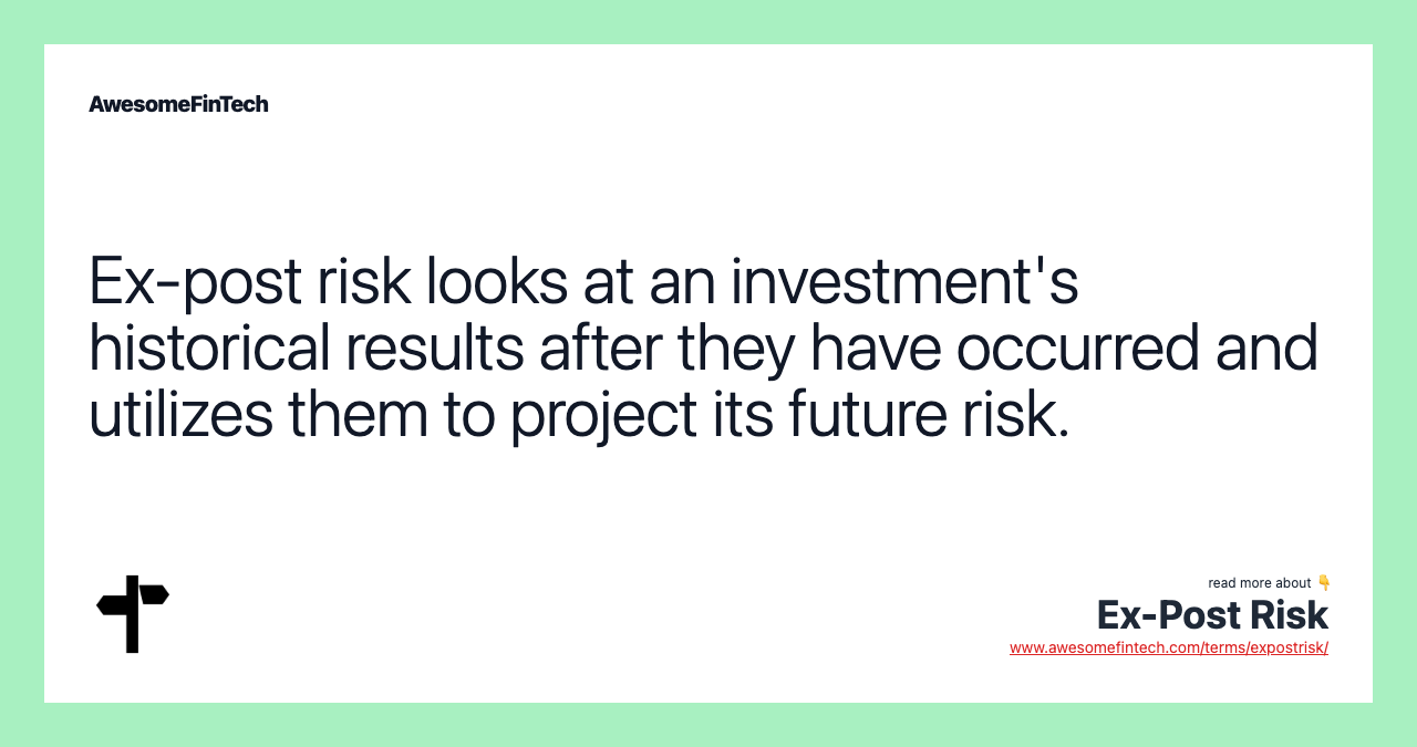 Ex-post risk looks at an investment's historical results after they have occurred and utilizes them to project its future risk.