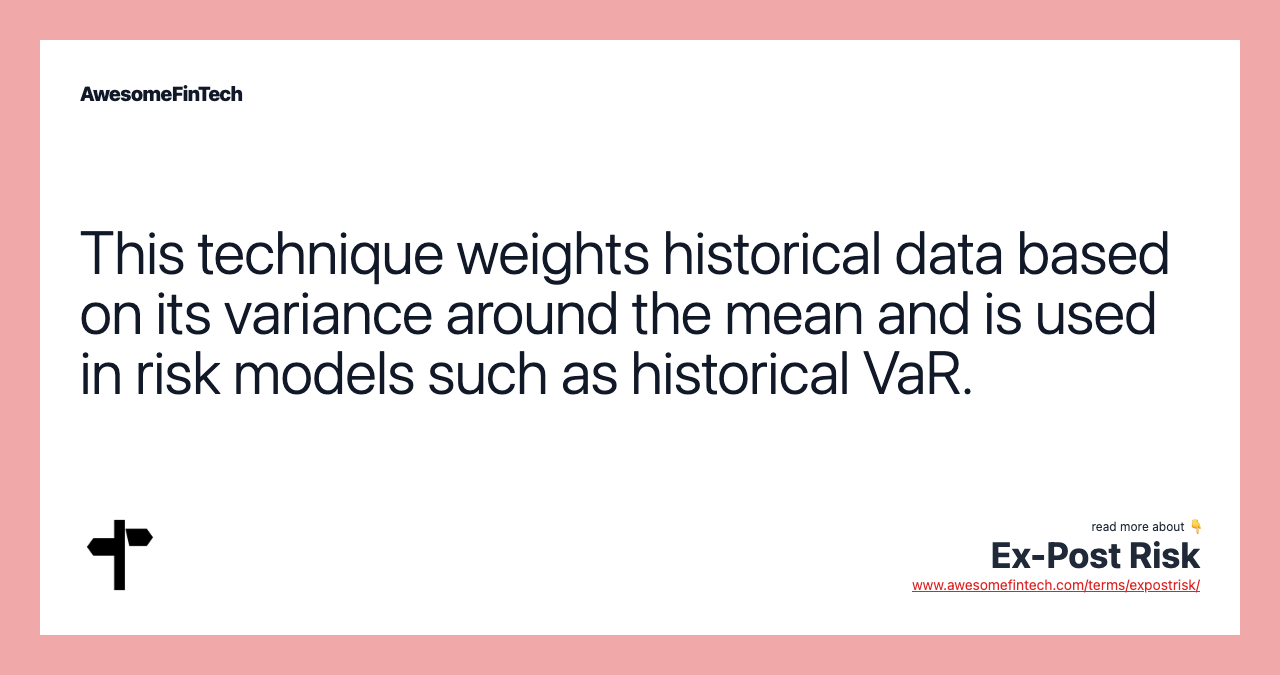 This technique weights historical data based on its variance around the mean and is used in risk models such as historical VaR.