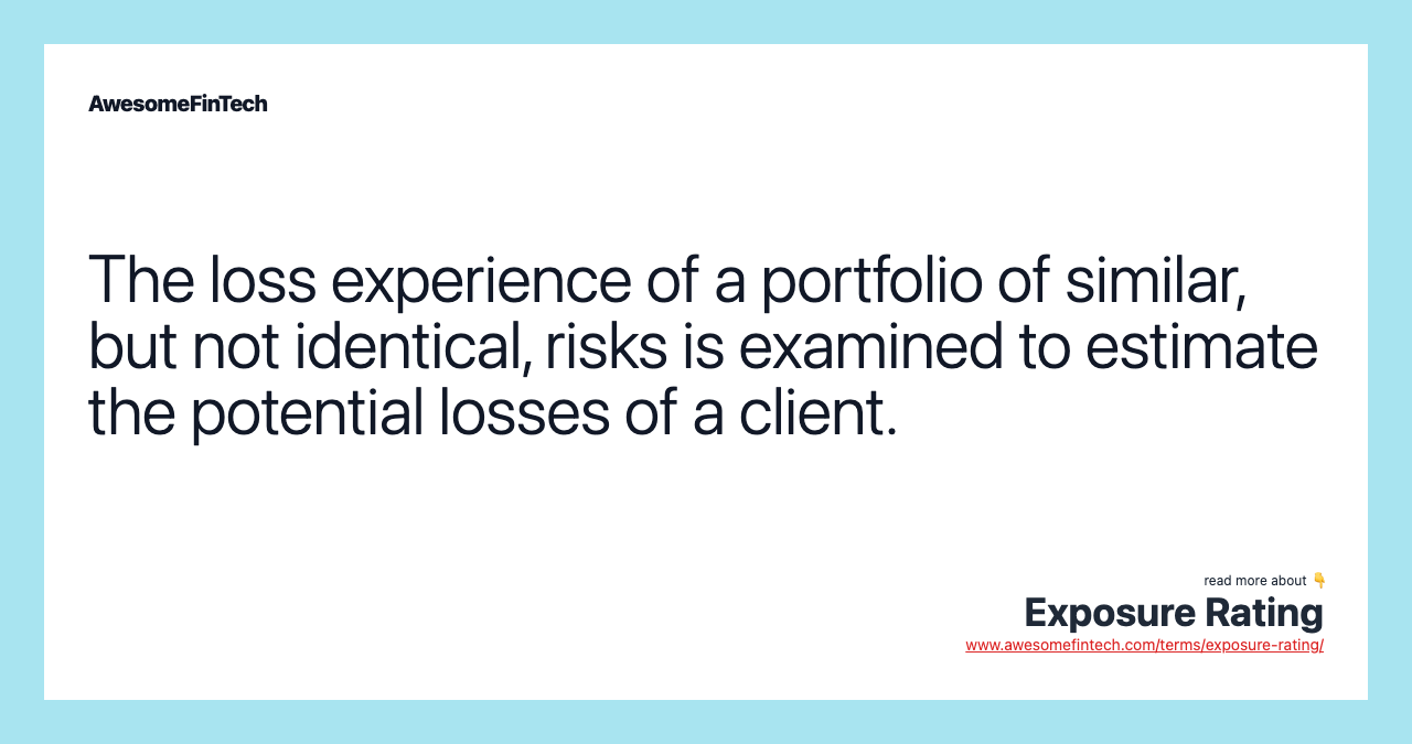 The loss experience of a portfolio of similar, but not identical, risks is examined to estimate the potential losses of a client.