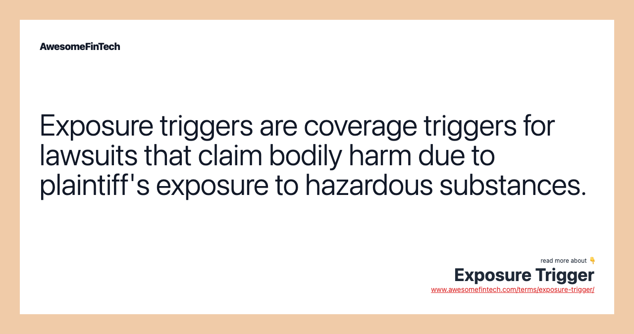 Exposure triggers are coverage triggers for lawsuits that claim bodily harm due to plaintiff's exposure to hazardous substances.