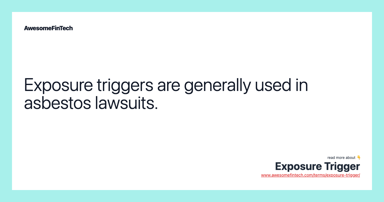 Exposure triggers are generally used in asbestos lawsuits.