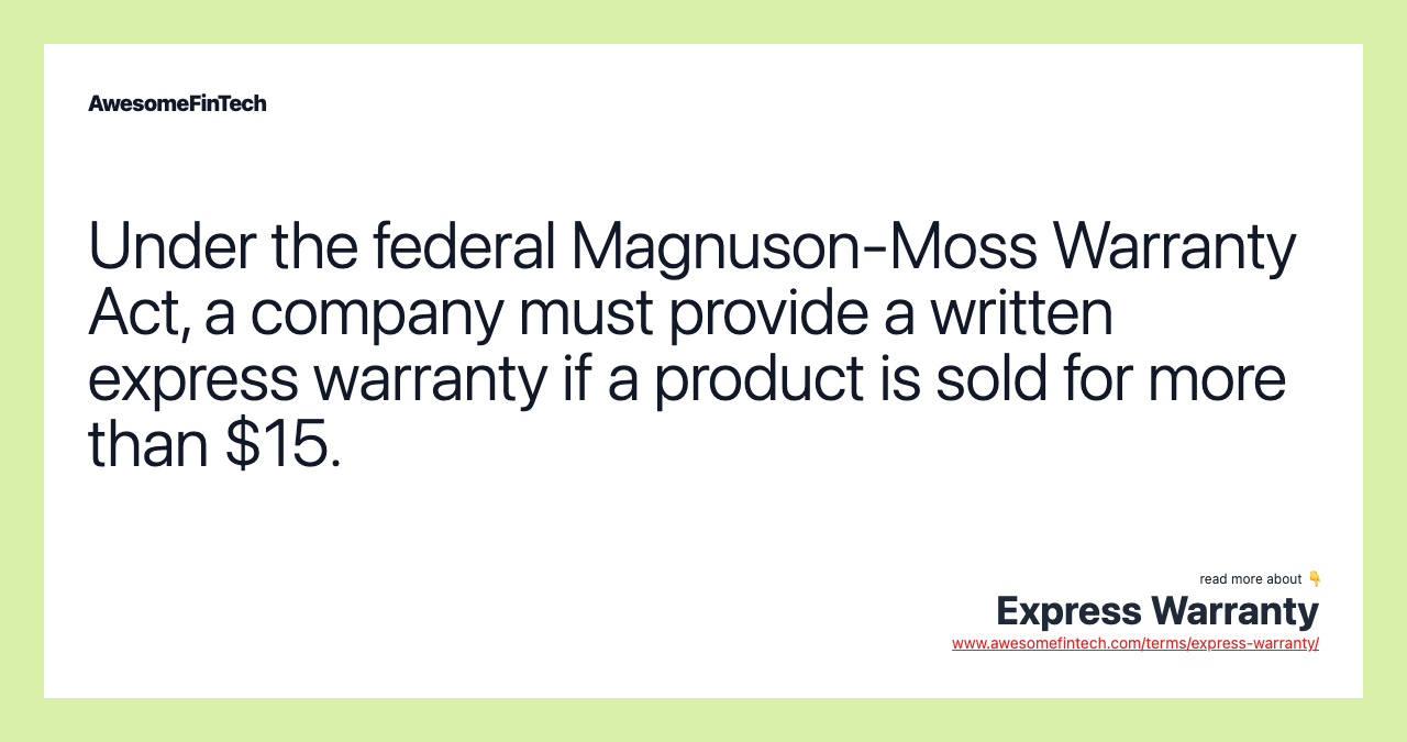 Under the federal Magnuson-Moss Warranty Act, a company must provide a written express warranty if a product is sold for more than $15.