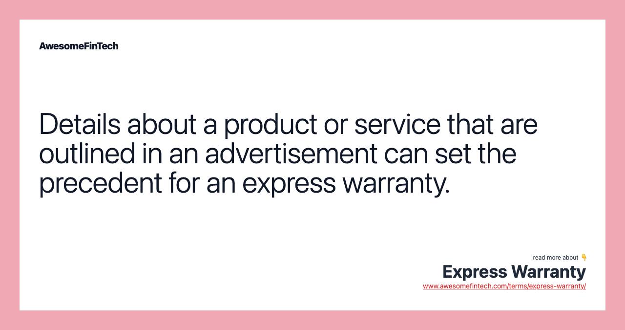 Details about a product or service that are outlined in an advertisement can set the precedent for an express warranty.
