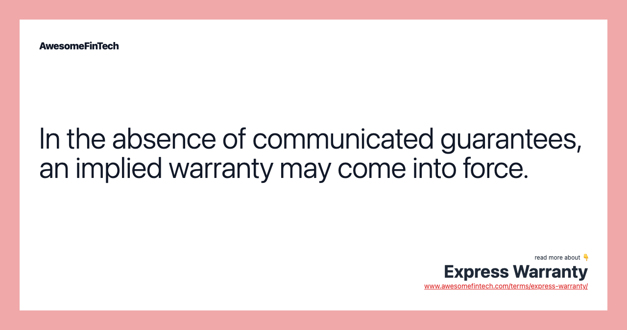 In the absence of communicated guarantees, an implied warranty may come into force.