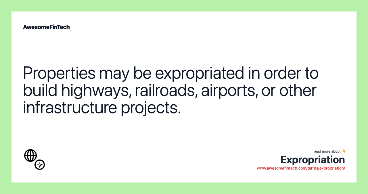 Properties may be expropriated in order to build highways, railroads, airports, or other infrastructure projects.