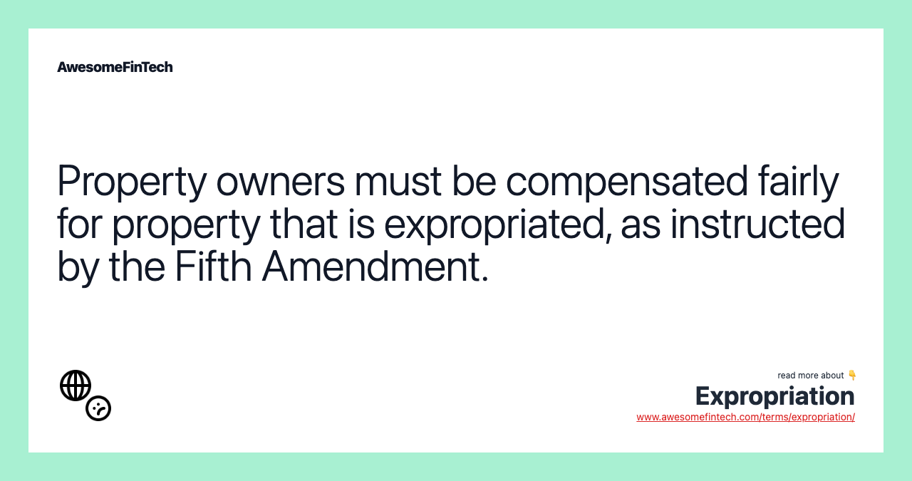 Property owners must be compensated fairly for property that is expropriated, as instructed by the Fifth Amendment.