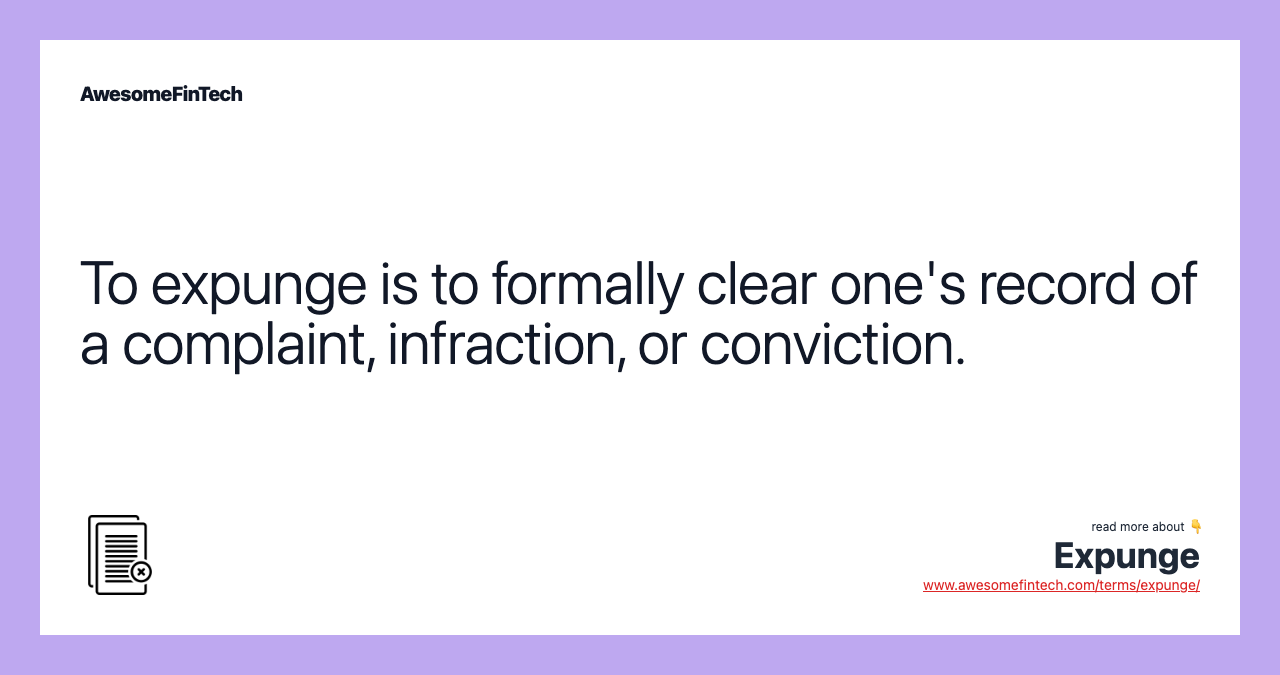 To expunge is to formally clear one's record of a complaint, infraction, or conviction.