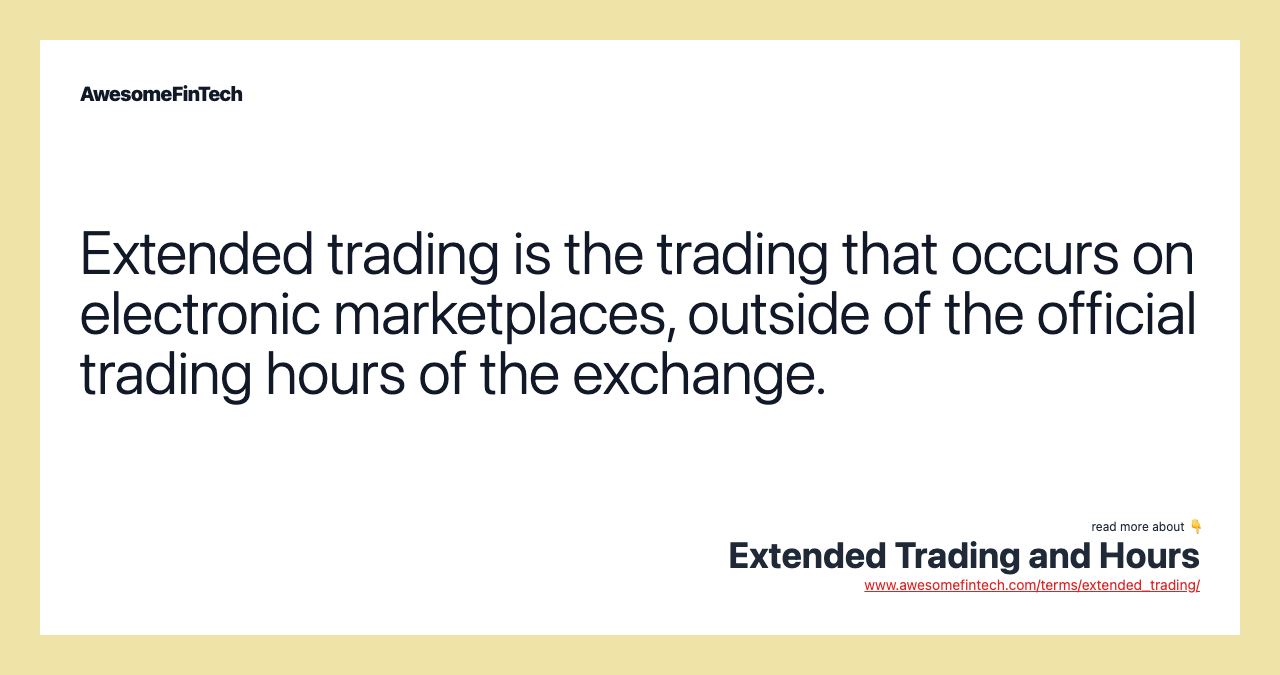 Extended trading is the trading that occurs on electronic marketplaces, outside of the official trading hours of the exchange.