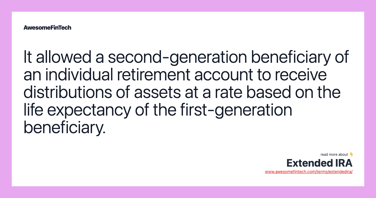 It allowed a second-generation beneficiary of an individual retirement account to receive distributions of assets at a rate based on the life expectancy of the first-generation beneficiary.