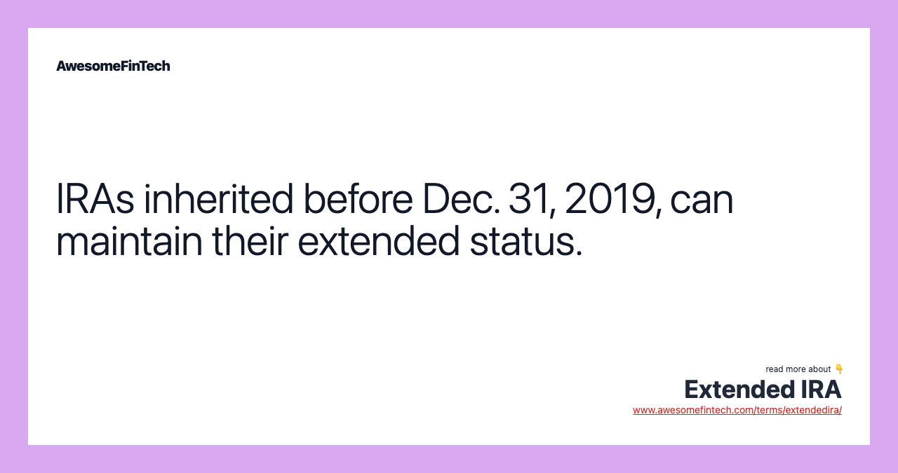 IRAs inherited before Dec. 31, 2019, can maintain their extended status.