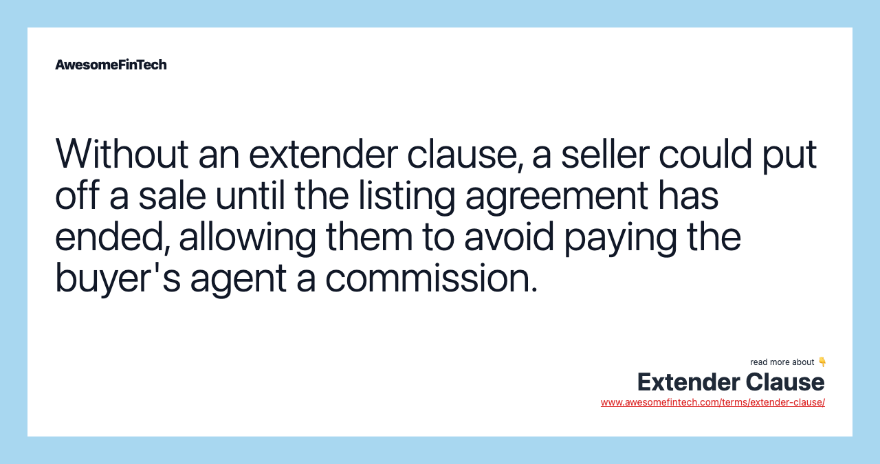 Without an extender clause, a seller could put off a sale until the listing agreement has ended, allowing them to avoid paying the buyer's agent a commission.