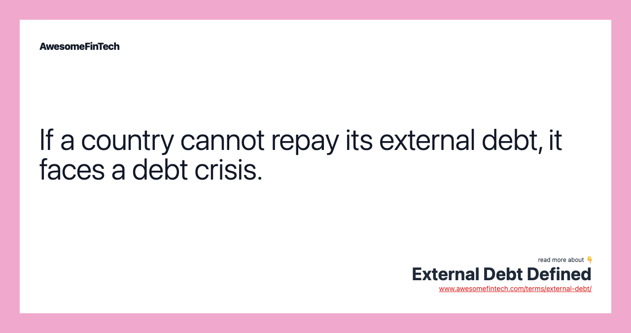 If a country cannot repay its external debt, it faces a debt crisis.
