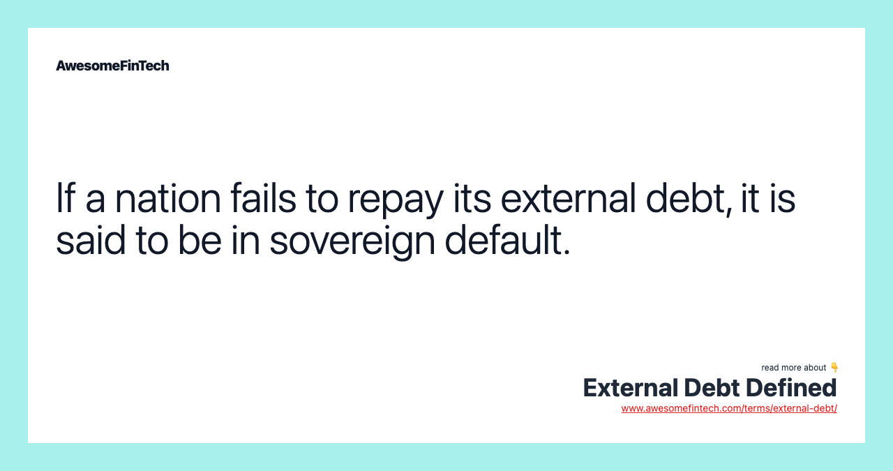 If a nation fails to repay its external debt, it is said to be in sovereign default.