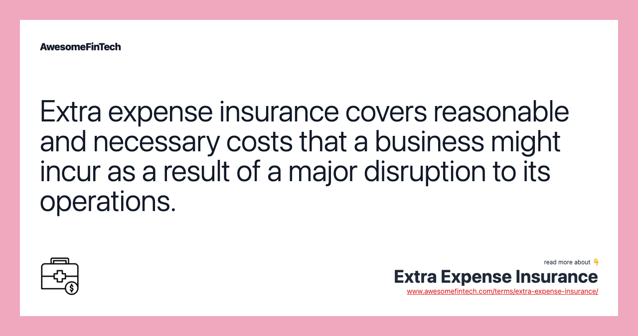 Extra expense insurance covers reasonable and necessary costs that a business might incur as a result of a major disruption to its operations.